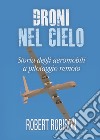 Droni nel cielo. Storia degli aeromobili a pilotaggio remoto libro di Robison Robert