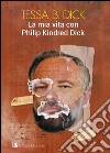 La mia vita con Philip Kindred Dick libro di Dick Tessa B.