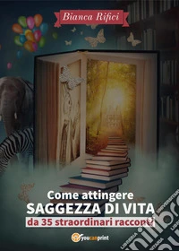 Come attingere saggezza di vita da 35 straordinari racconti libro
