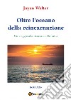 Oltre l'oceano della reincarnazione libro di Jayan Walter