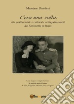 C'era una volta: vita sentimentale e culturale nella prima metà del Novecento in Italia libro