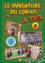 La testa. Le avventure dei coristi. Comik. Vol. 5 libro