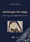 Astrologia dei raggi. Come i raggi delle stelle creano il mondo libro