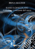 Rame e cioccolato. Alzheimer e memorie del cuore libro