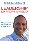 Leadership. Da padre a figlio. Come vincere nel business e nella vita! libro