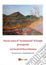 Piccola storia di «avvistamenti» di funghi girovagando nei boschi di Rocca Romana libro
