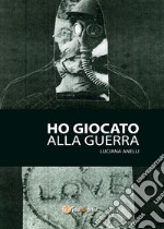 Ho giocato alla guerra libro