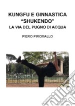 Kungfu e ginnastica. «Shukendo». La via del pugno di acqua libro