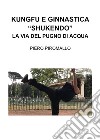 Kungfu e ginnastica. «Shukendo». La via del pugno di acqua libro