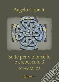 Suite per violoncello e crepuscolo 3 sciamanica