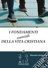 I fondamenti essenziali della vita cristiana (manuale insegnante). Vol. 2-3 libro