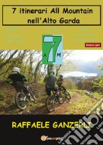 7 AM. 7 itinerari all mountain nell'Alto Garda libro