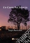 Un canto nel silenzio libro di Buracchini Sergio