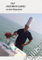 Chef Ivan Broccaioli. 30 anni di passione libro