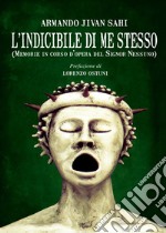 L'indicibile di me stesso. Memorie in corso d'opera del Signor Nessuno