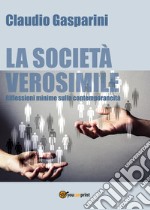 La società verosimile.Riflessioni minime sulla contemporaneità libro