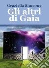 Gli altri di Gaia libro di Simeone Graziella