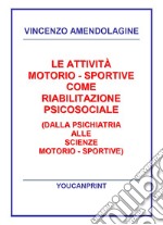 Le attività motorio-sportive come riabilitazione psicosociale (dalla psichiatria alle scienze motorio-sportive) libro