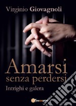 Amarsi senza perdersi. Intrighi e galera libro