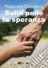 Sulla pelle la speranza libro