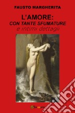 L'amore: con tante sfumature e intimi dettagli libro