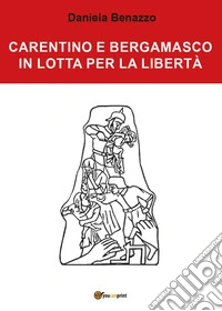 Carentino e Bergamasco in lotta per la libertà libro