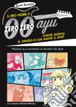 Il mio nome è zero zero ayu, agente segreto al servizio di sua Maestà il Jpop! libro