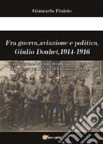 Fra guerra, aviazione e politica. Giulio Douhet, 1914-1916 libro