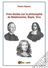 Trois études sur la philosophie de Malebranche, Bayle, Vico libro
