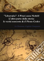 «Libertalia».  I pirati sono nobili! L'altra parte della storia: le verità nascoste & il Pirata Codex libro