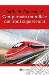 Campionato mondiale dei treni superveloci libro di Caccavale Raffaele