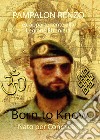 Born to know. Nato per conoscere libro