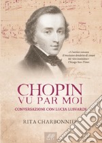 Chopin vu par moi. Conversazioni con Lucia Lusvardi libro