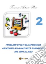 Problemi svolti di matematica assegnati alla maturità scientifica. Vol. 2: Dal 2004 al 2012 libro