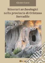Itinerari archeologici nella provincia di Oristano. Sorradile libro