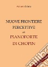 Nuove frontiere percettive nel pianoforte di Chopin libro