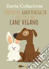 Storia di Amiconiglio e del suo fido cane vegano libro di Colacione Ilaria