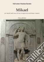 Mikael. Per Napoli sulle tracce di un Arcangelo tra esoterismo e mistero libro