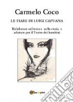 Le fiabe di Luigi Capuana. Rielaborate nel testo e nella storia e adattate per il Teatro dei bambini libro