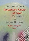 Towards the future of light. Monograph of Sergio Rapetti. Painter, sculptor, artist. Ediz. italiana e inglese libro