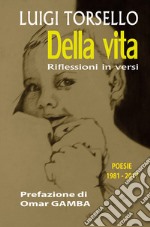 Della vita. Riflessioni in versi. Poesie 1981-2017 libro