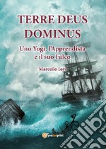 Terre Deus Dominus. Uno yogi, l'apprendista e il suo falco. Prima parte libro