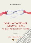 Quella passione infinita che... fa battere forte il cuore libro