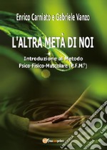 L'altra metà di noi. Introduzione al Metodo P.F.M.® Psico-Fisico-Muscolare