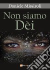 Non siamo Dèi libro di Missiroli Daniele