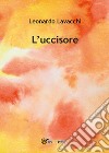 L'uccisore libro di Lavacchi Leonardo