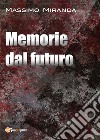 Memorie dal futuro libro di Miranda Massimo