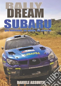 Rally Dream Subaru. Gli uomini, le auto, le storie libro