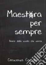 Maestra per sempre. Diario della scuola che vorrei libro