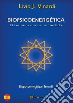 Biopsicoenergética. El ser humano como medida. Vol. 2 libro